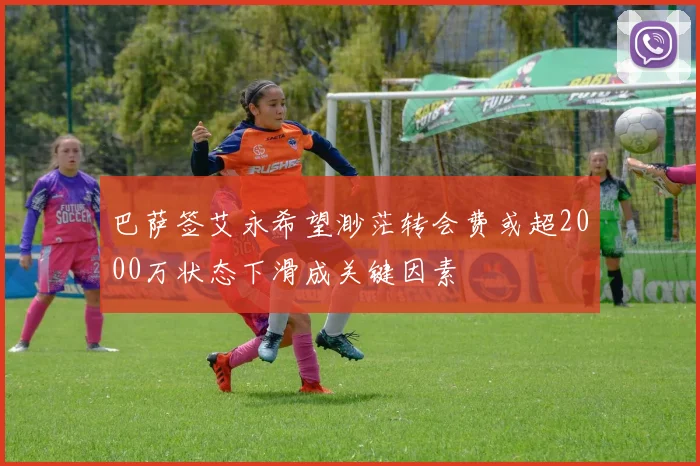 巴萨签艾永希望渺茫转会费或超2000万状态下滑成关键因素