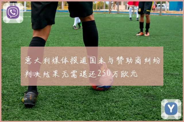 意大利媒体报道国米与赞助商纠纷判决结果无需退还250万欧元
